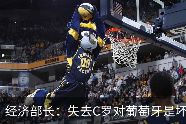 经济部长：失去C罗对葡萄牙是坏消息，他是国家最知名的人