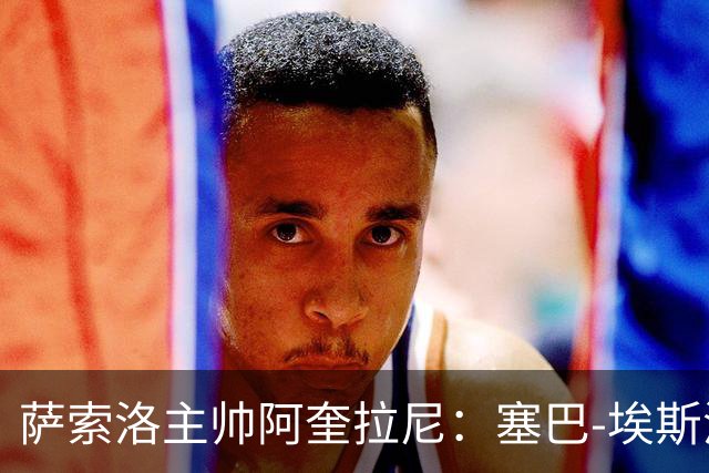 萨索洛主帅阿奎拉尼：塞巴-埃斯波西托有能力在国家队踢很多年