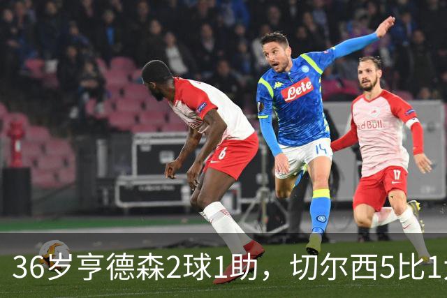 36岁亨德森2球1助，切尔西5比1大胜伯恩茅斯